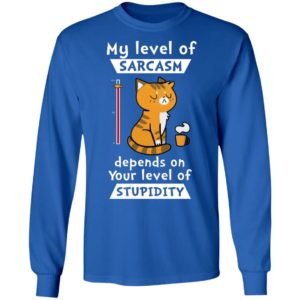 My Level Of Sarcasm Depends On Your Level Of Stupidity Shirt