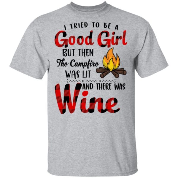 I Tried To Be A Good Girl But Then The Campfire Was Lit And There Was Wine Shirt