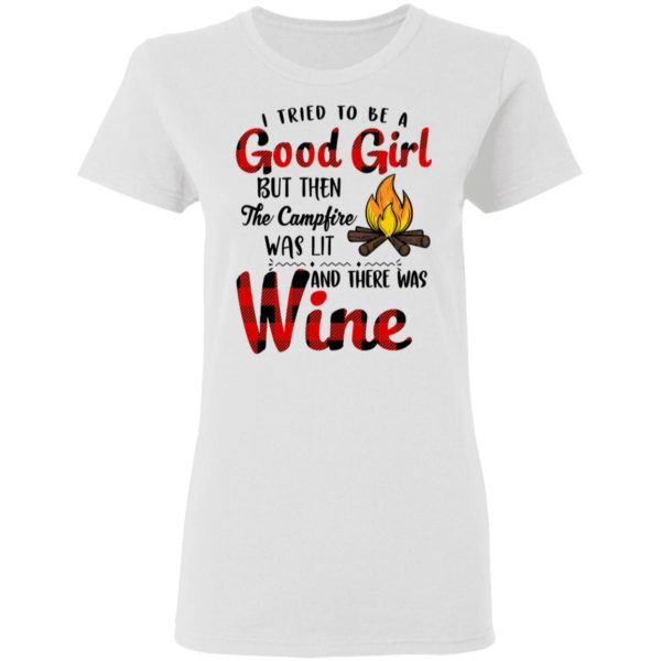 I Tried To Be A Good Girl But Then The Campfire Was Lit And There Was Wine Shirt