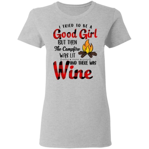 I Tried To Be A Good Girl But Then The Campfire Was Lit And There Was Wine Shirt