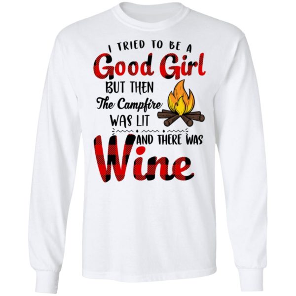 I Tried To Be A Good Girl But Then The Campfire Was Lit And There Was Wine Shirt