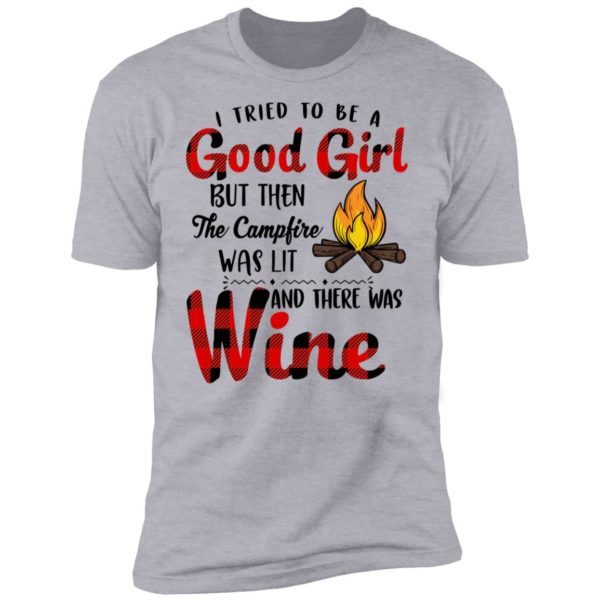 I Tried To Be A Good Girl But Then The Campfire Was Lit And There Was Wine Shirt