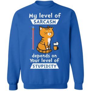 My Level Of Sarcasm Depends On Your Level Of Stupidity Shirt