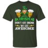 Irish Don’t Get Drunk We Get Awesome Happy Patrick’s Day Shirt