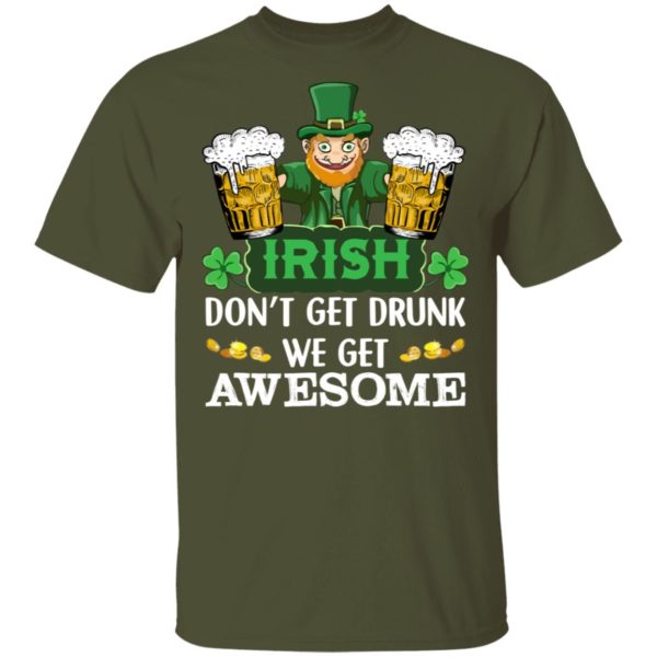 Irish Don't Get Drunk We Get Awesome Happy Patrick's Day Shirt