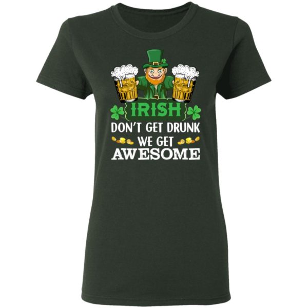 Irish Don't Get Drunk We Get Awesome Happy Patrick's Day Shirt