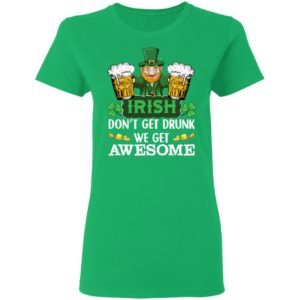 Irish Don't Get Drunk We Get Awesome Happy Patrick's Day Shirt