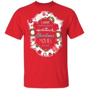I Just Wanna Watch Hallmark Christmas Movie All Day Shirt