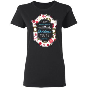 I Just Wanna Watch Hallmark Christmas Movie All Day Shirt