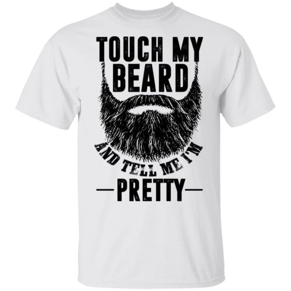 Touch My Beard And Tell Me I'm Pretty Shirt