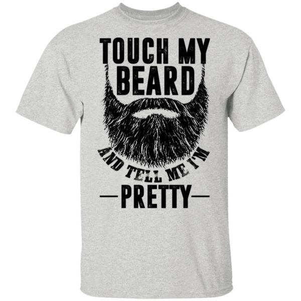 Touch My Beard And Tell Me I'm Pretty Shirt