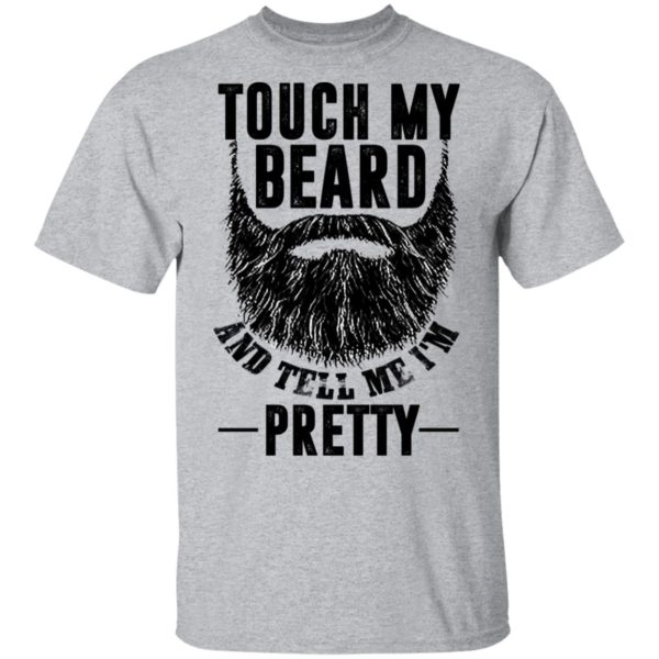 Touch My Beard And Tell Me I'm Pretty Shirt