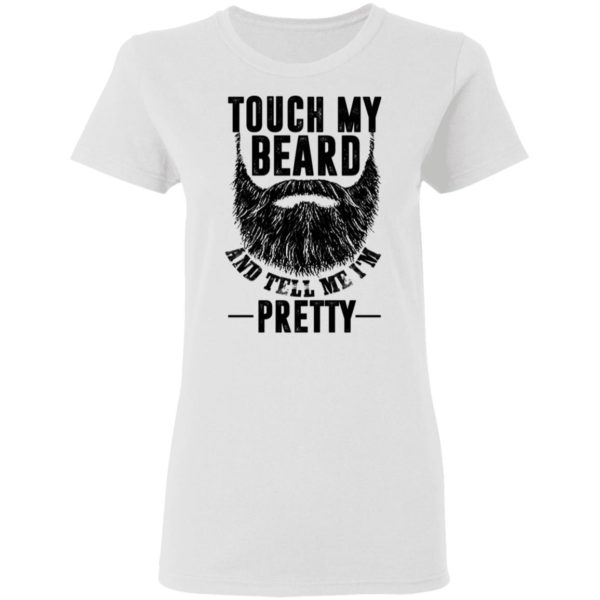 Touch My Beard And Tell Me I'm Pretty Shirt