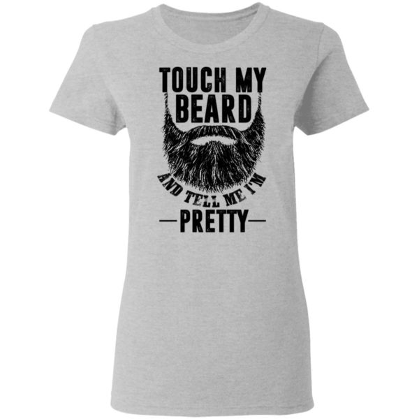 Touch My Beard And Tell Me I'm Pretty Shirt