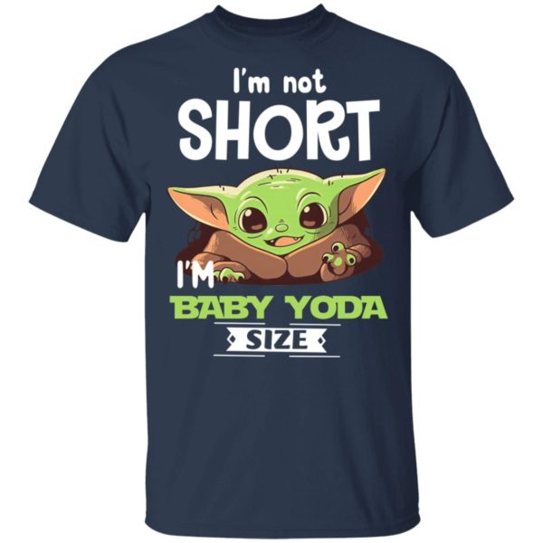 I'm Not Short I'm Baby Yoda Size Shirt