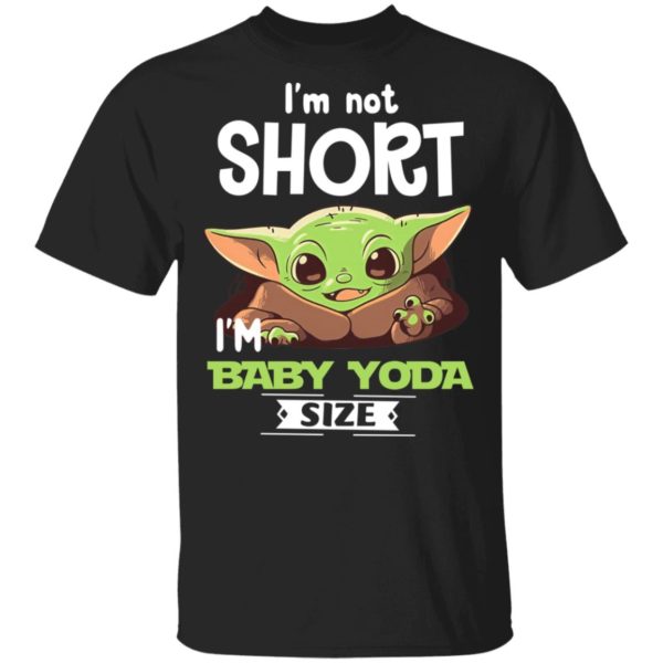I'm Not Short I'm Baby Yoda Size Shirt