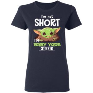 I'm Not Short I'm Baby Yoda Size Shirt image I'm Not Short I'm Baby Yoda Size Shirt