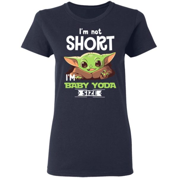 I'm Not Short I'm Baby Yoda Size Shirt