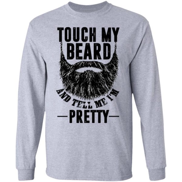 Touch My Beard And Tell Me I'm Pretty Shirt
