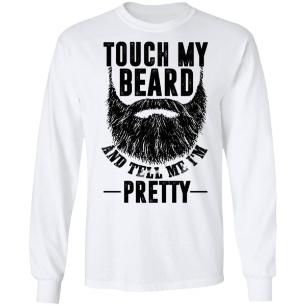 Touch My Beard And Tell Me I'm Pretty Shirt