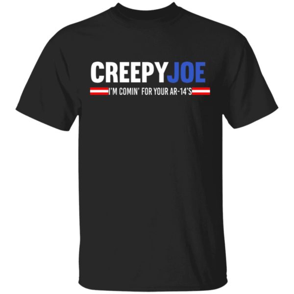 Creepy Joe I'm Coming For Your AR 14's Shirt