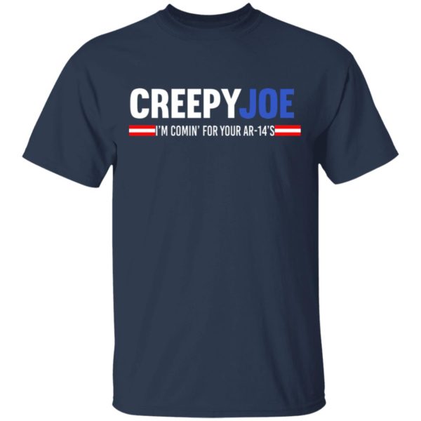 Creepy Joe I'm Coming For Your AR 14's Shirt