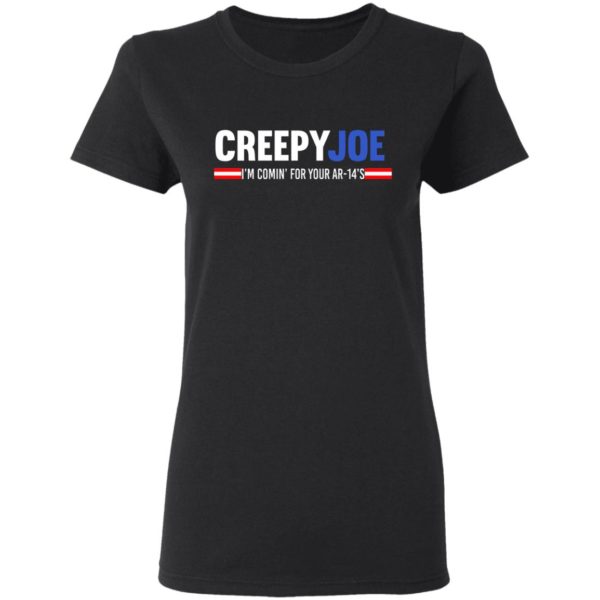 Creepy Joe I'm Coming For Your AR 14's Shirt