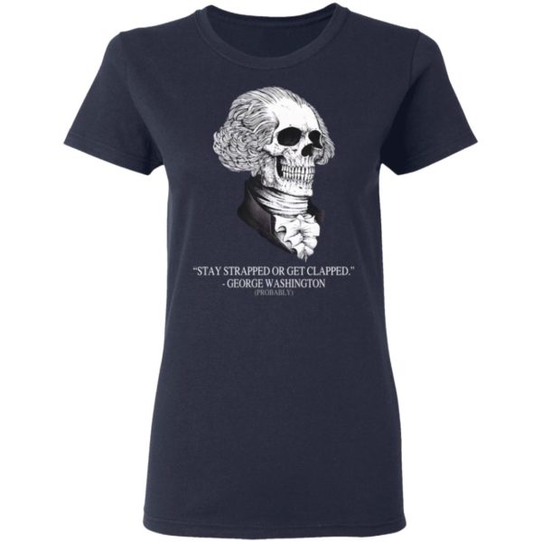 Stay Strapped Or Get Clapped, George Washington Skull Shirt