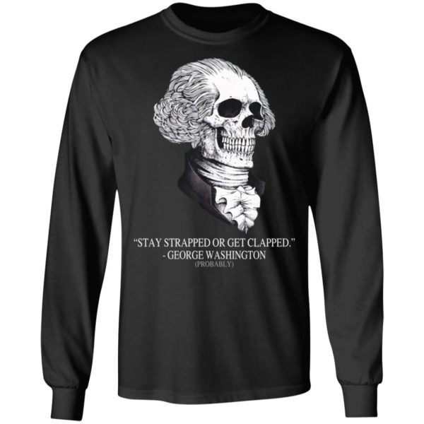 Stay Strapped Or Get Clapped, George Washington Skull Shirt