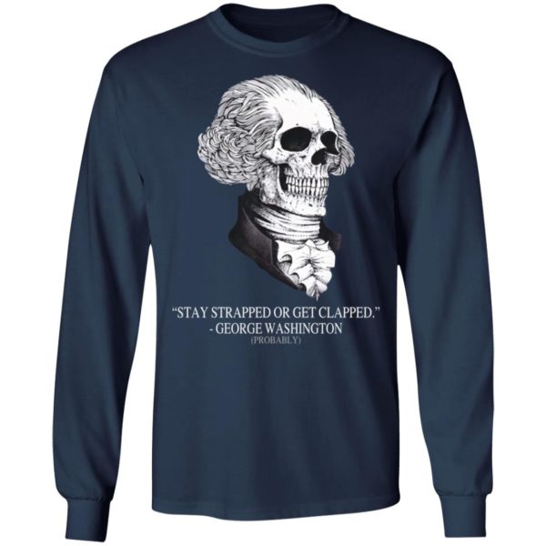 Stay Strapped Or Get Clapped, George Washington Skull Shirt