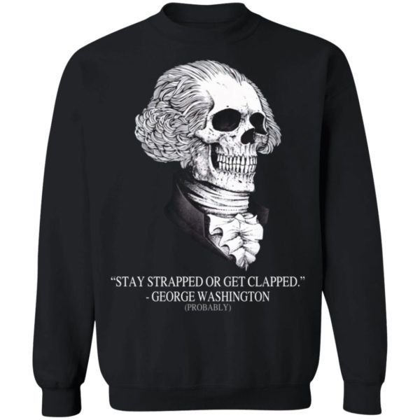 Stay Strapped Or Get Clapped, George Washington Skull Shirt