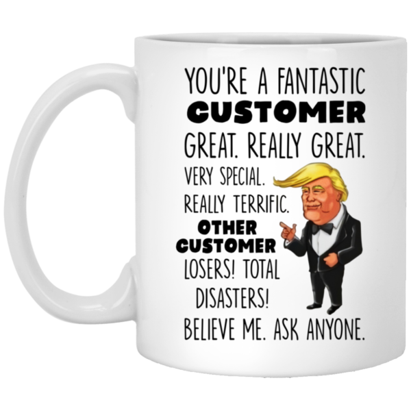 Trump Mug You're A Fantastic Customer Great Really Great Very Special Coffee Mug
