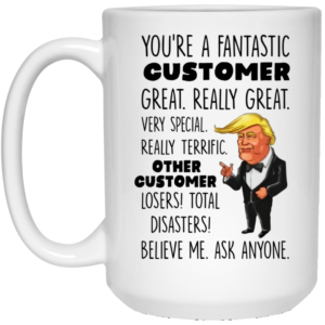 Trump Mug You're A Fantastic Customer Great Really Great Very Special Coffee Mug