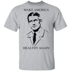 Doctor Fauci make America healthy again shirt