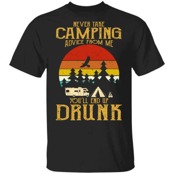 Never Take Camping Advice From Me End Up Drunk Shirt