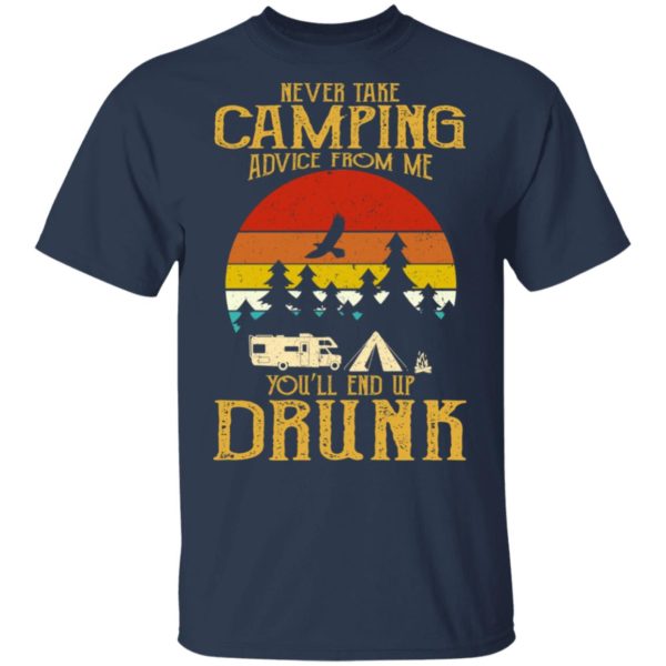 Never Take Camping Advice From Me End Up Drunk Shirt