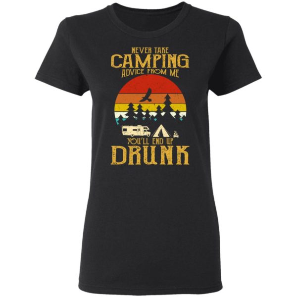 Never Take Camping Advice From Me End Up Drunk Shirt