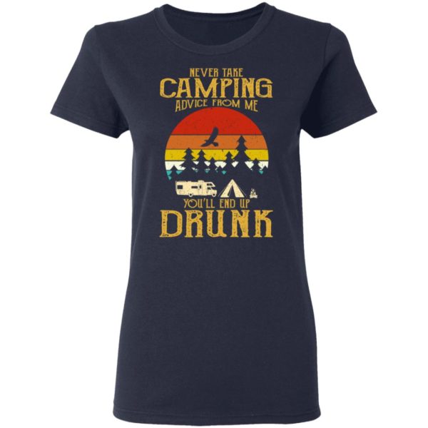 Never Take Camping Advice From Me End Up Drunk Shirt