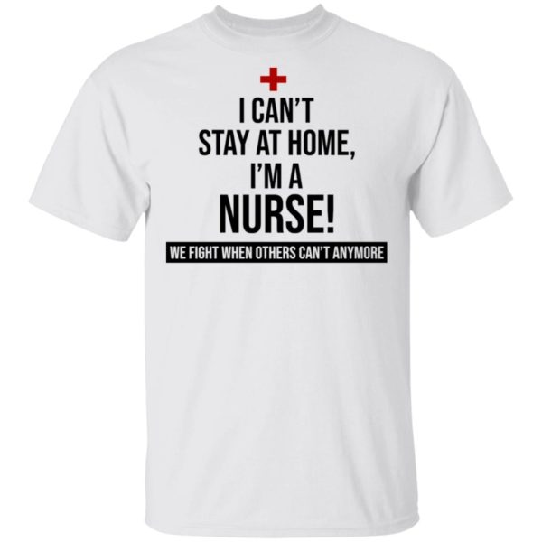 I Can't Stay At Home I'm A Nurse Shirt