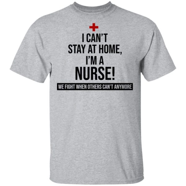 I Can't Stay At Home I'm A Nurse Shirt