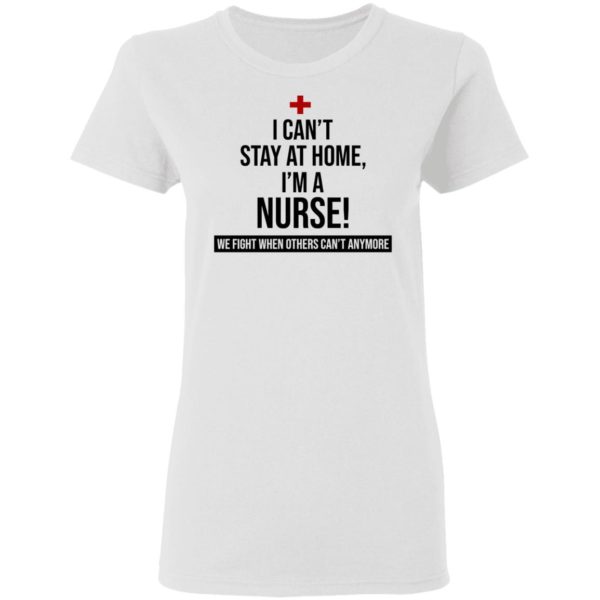 I Can't Stay At Home I'm A Nurse Shirt