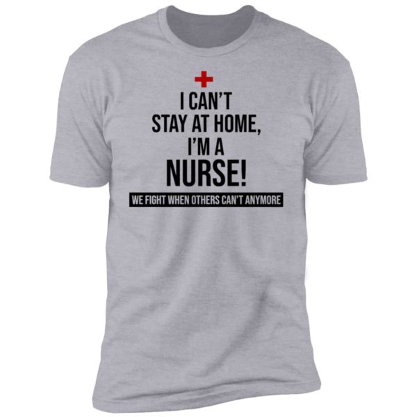 I Can't Stay At Home I'm A Nurse Shirt