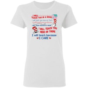 Dr Seuss I Will Teach You In A Rum I Will Teach Because I Care Shirt