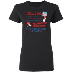 Dr Seuss I Will Teach You In A Rum I Will Teach Because I Care Shirt
