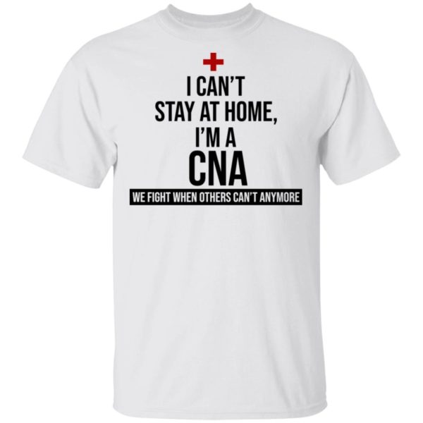 I Can't Stay At Home I'm A CNA Shirt