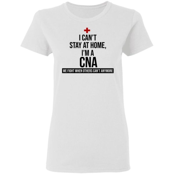 I Can't Stay At Home I'm A CNA Shirt
