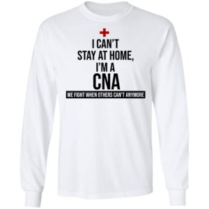 I Can't Stay At Home I'm A CNA Shirt