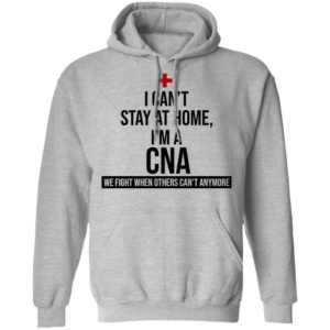 I Can't Stay At Home I'm A CNA Shirt
