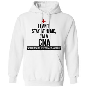 I Can't Stay At Home I'm A CNA Shirt