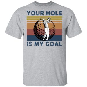 Your Hole Is My Goal Funny Golf Shirt